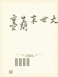 重生末世大佬有空间