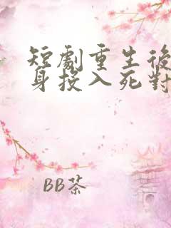 短剧重生后她转身投入死对头怀抱免费观看