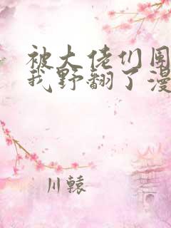 被大佬们团宠后我野翻了漫画免费阅读结局