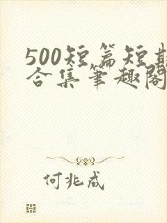 500短篇短期合集笔趣阁小说