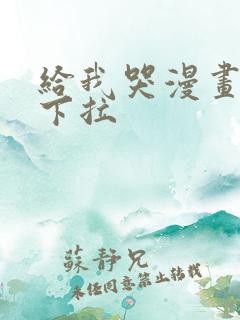 给我哭漫画免费下拉