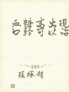 血糖高出现口苦口干可以治疗好吗