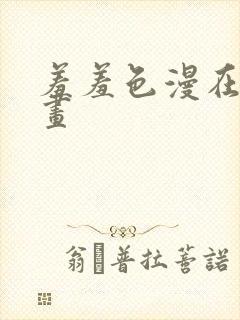 羞羞色漫在线漫画