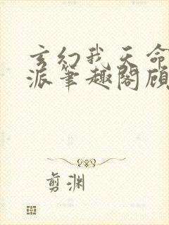 玄幻我天命大反派笔趣阁顾长歌