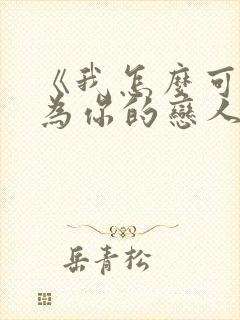 《我怎么可能成为你的恋人》漫画