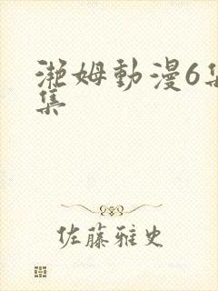 滟姆动漫6集全集