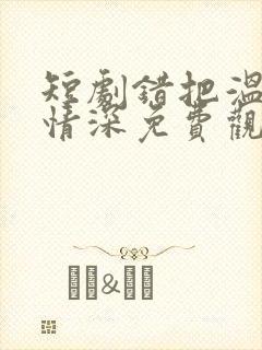 短剧错把温柔当情深免费观看