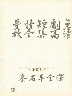 爱情短剧免费播放全集高清