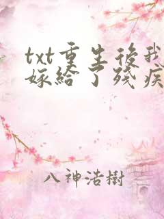 txt重生后我嫁给了残疾大佬