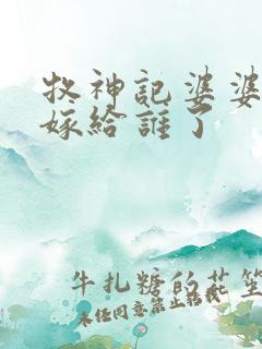 牧神记婆婆后来嫁给谁了