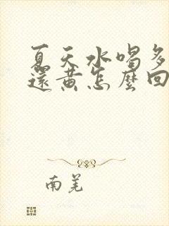 夏天水喝多尿少还黄怎么回事