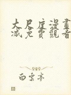 大尺度漫画无删减免费观看