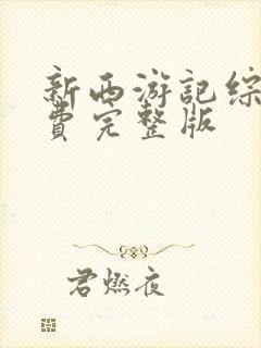 新西游记综艺免费完整版