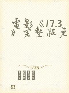 电影《17.3》完整版免费观看国语