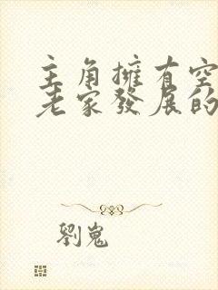 主角拥有空间回老家发展的小说