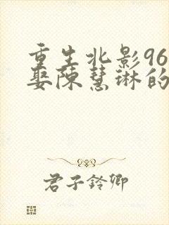 重生北影96班娶陈慧琳的小说