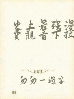 史上最强漫画免费观看下拉式六漫画