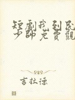 短剧我到民国当少帅免费观看