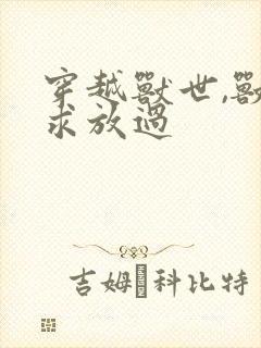 穿越兽世,兽夫求放过