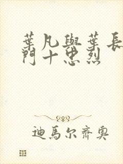 叶凡与叶长风一门十忠烈