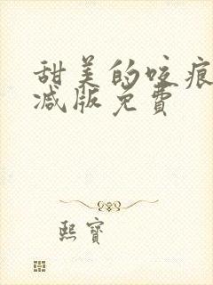 甜美的咬痕未删减版免费