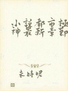 小说都市极品医神最新章节阅读