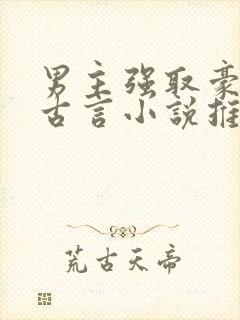 男主强取豪夺的古言小说推荐