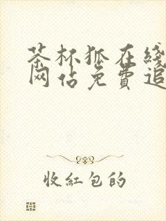 茶杯狐在线追剧网站免费追剧