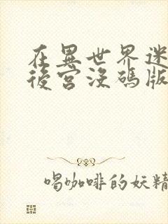 在异世界迷宫开后宫没码版