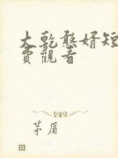 大乾憨婿短剧免费观看