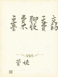 免费聊天交友平台不收费的软件