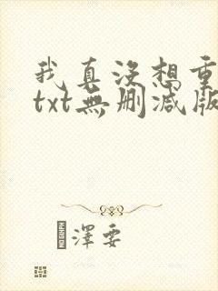 我真没想重生啊txt无删减版