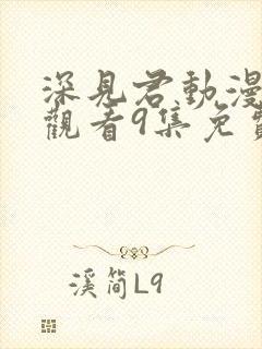 深见君动漫在线观看9集免费