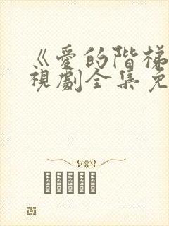 《爱的阶梯》电视剧全集免费观看