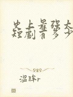 史上最强太子爷短剧有多少集