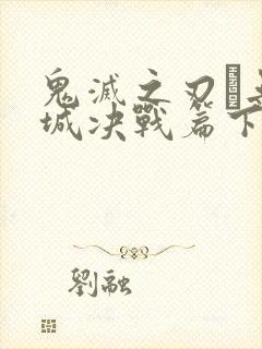 鬼灭之刃·无限城决战篇下载