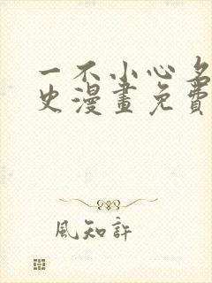 一不小心名垂青史漫画免费下拉式