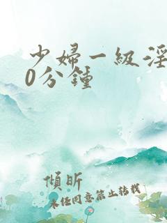 少妇一级淫片30分钟