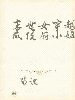 末世女穿越古代成侯府小姐的小说