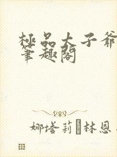 极品太子爷唐生笔趣阁