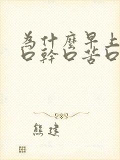 为什么早上起床口干口苦口臭怎么办