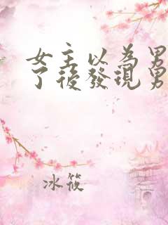 女主以为男主死了后发现男主没死的小说