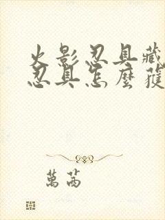 火影忍具藏馆的忍具怎么获得