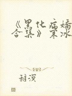 《黑化病娇短篇合集》寒冰洞的绮罗