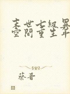 末世七级异能加空间重生年代文