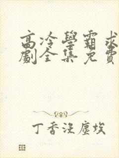 高冷学霸求娶短剧全集免费