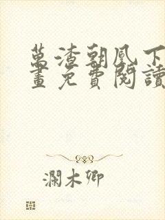 万渣朝凰下拉漫画免费阅读