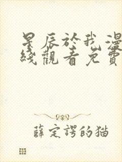 星辰于我漫画在线观看免费下拉式