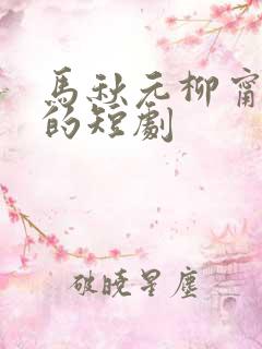 马秋元柳甯主要的短剧