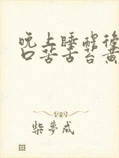 晚上睡醒后口干口苦舌苔黄厚腻